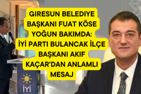 Giresun Belediye Başkanı Fuat Köse Yoğun Bakımda:İYİ Parti Bulancak İlçe Başkanı Akif Kaçar'dan Anlamlı Mesaj