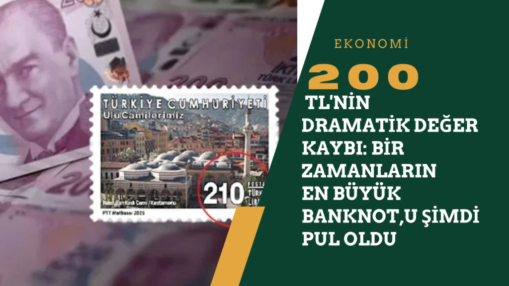 200 TL'nin Dramatik Değer Kaybı: Bir Zamanlar En Büyük Banknot, Şimdi Pul Oldu