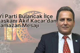 İYİ Parti Bulancak İlçe Başkanı Akif Kacar'dan Ramazan Mesajı