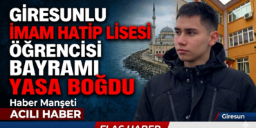 Giresunlu imam hatip lisesi öğrencisi bayramı yasa boğdu