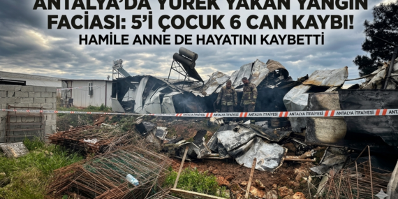 Antalya’da Yürek Yakan Yangın Faciası: 5’i Çocuk 6 Can Kaybı, Hamile Anne de Hayatını Kaybetti