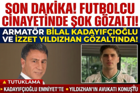 Futbolcu cinayetinde yeni gelişme: Armatör Bilal Kadayıfçıoğlu ve İzzet Yıldızhan da gözaltında