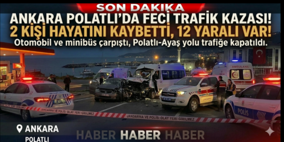Ankara Polatlı’da Feci Kaza: 2 Ölü, 12 Yaralı! Yol Trafiğe Kapandı