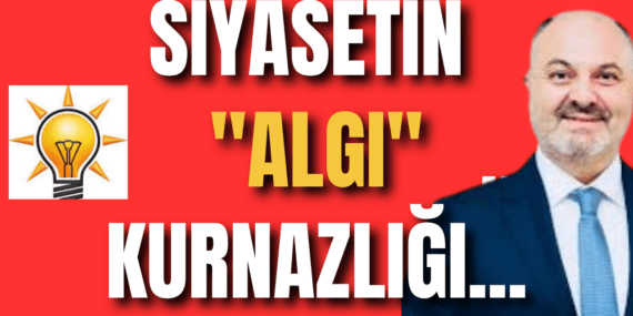 SİYASETİN “ALGI” KURNAZLIĞI…