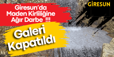 Giresun’da Maden Kirliliğine Ağır Darbe