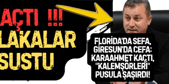 FLORİDA’DA SEFA, GİRESUN’DA CEFA: KARAAHMET KAÇTI, “KALEMŞÖRLERİ” PUSULA ŞAŞIRDI!
