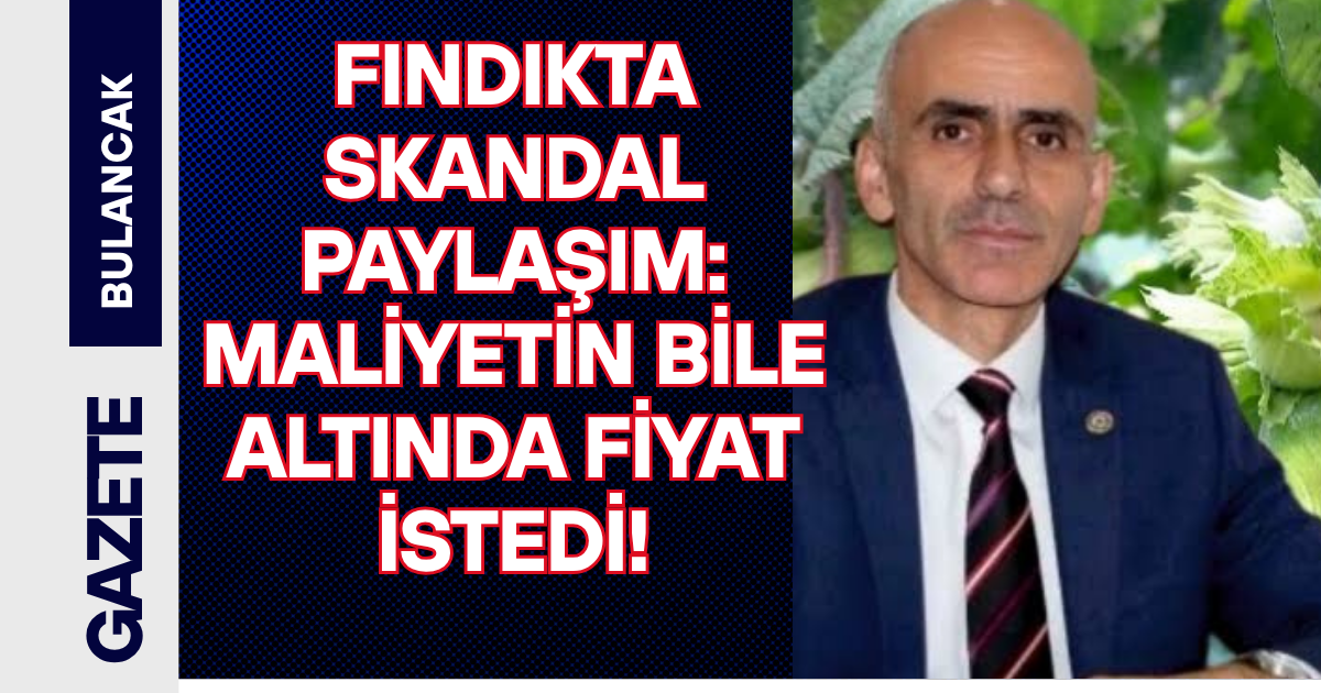 FINDIKTA SKANDAL PAYLAŞIM MALİYETİN BİLE ALTINDA FİYAT İSTEDİLER!
