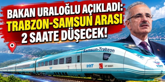 Bakan Uraloğlu Müjdeyi Verdi: Samsun-Trabzon Arası 2 Saate Düşüyor!